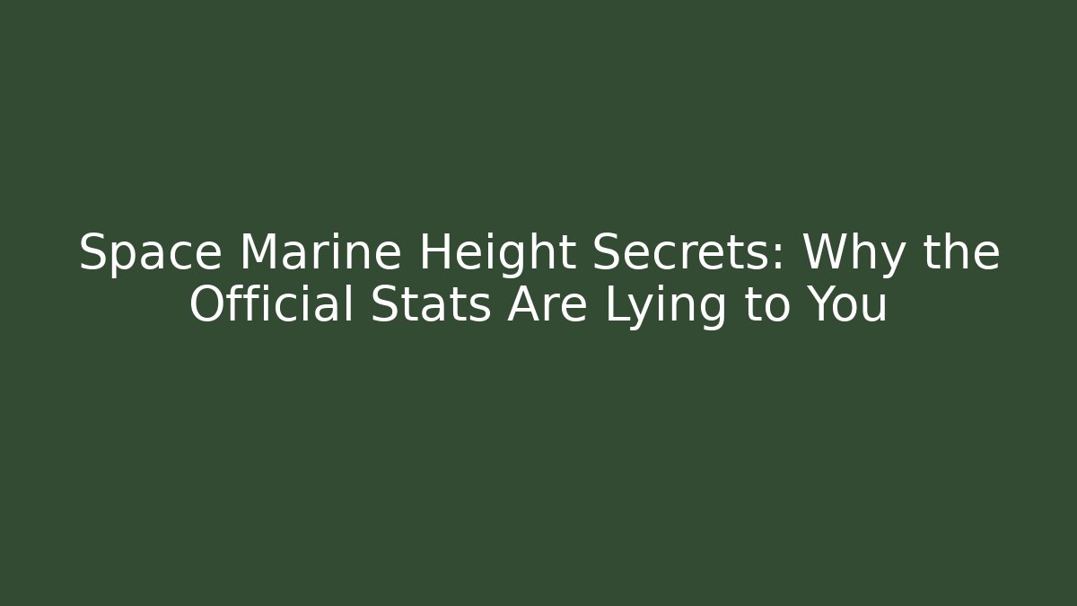 Space Marine Height Secrets: Why the Official Stats Are Lying to You