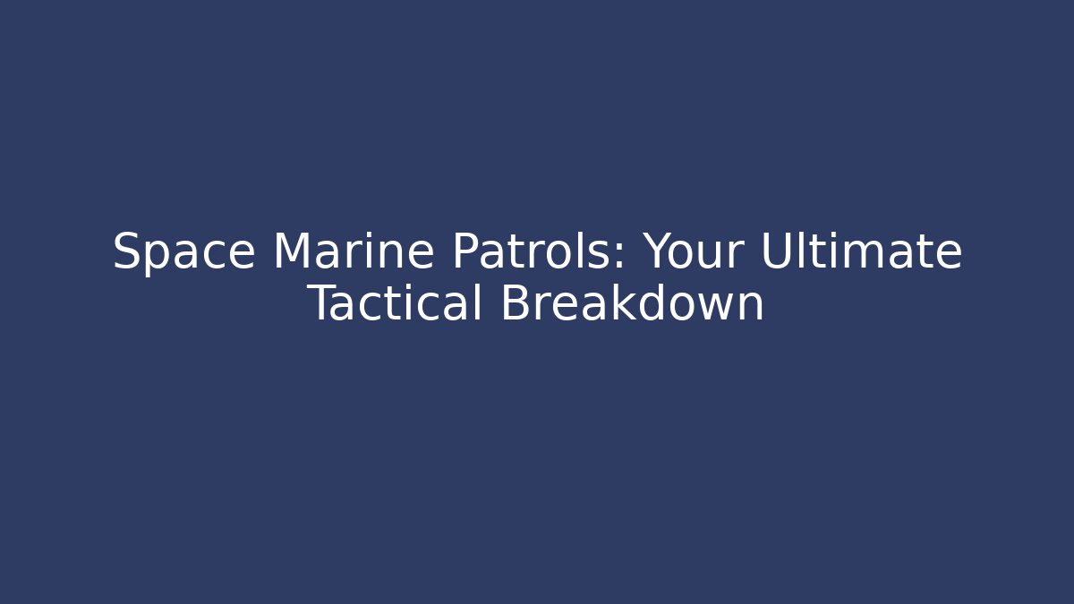 Space Marine Patrols: Your Ultimate Tactical Breakdown - Felix Cat Insurance