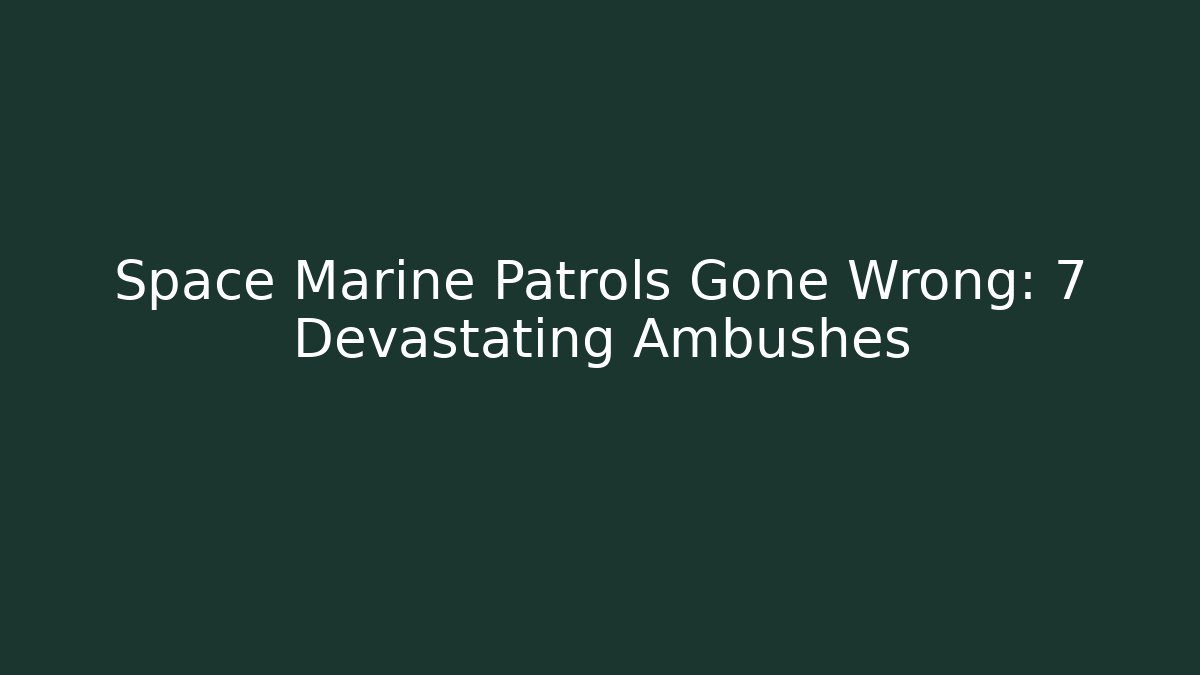 Space Marine Patrols Gone Wrong: 7 Devastating Ambushes - Felix Cat Insurance