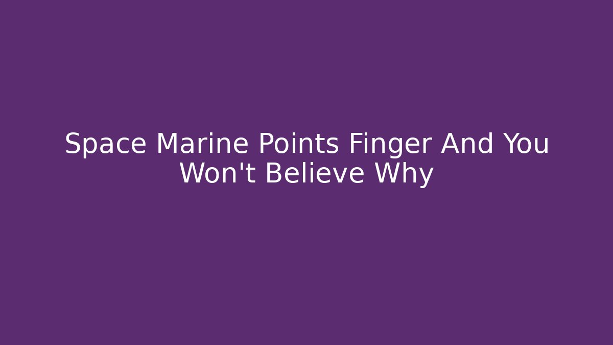 Space Marine Points Finger And You Won't Believe Why - Felix Cat Insurance
