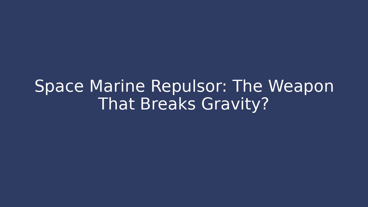 Space Marine Repulsor: The Weapon That Breaks Gravity? - Felix Cat Insurance
