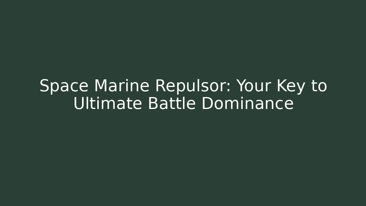 Space Marine Repulsor: Your Key to Ultimate Battle Dominance