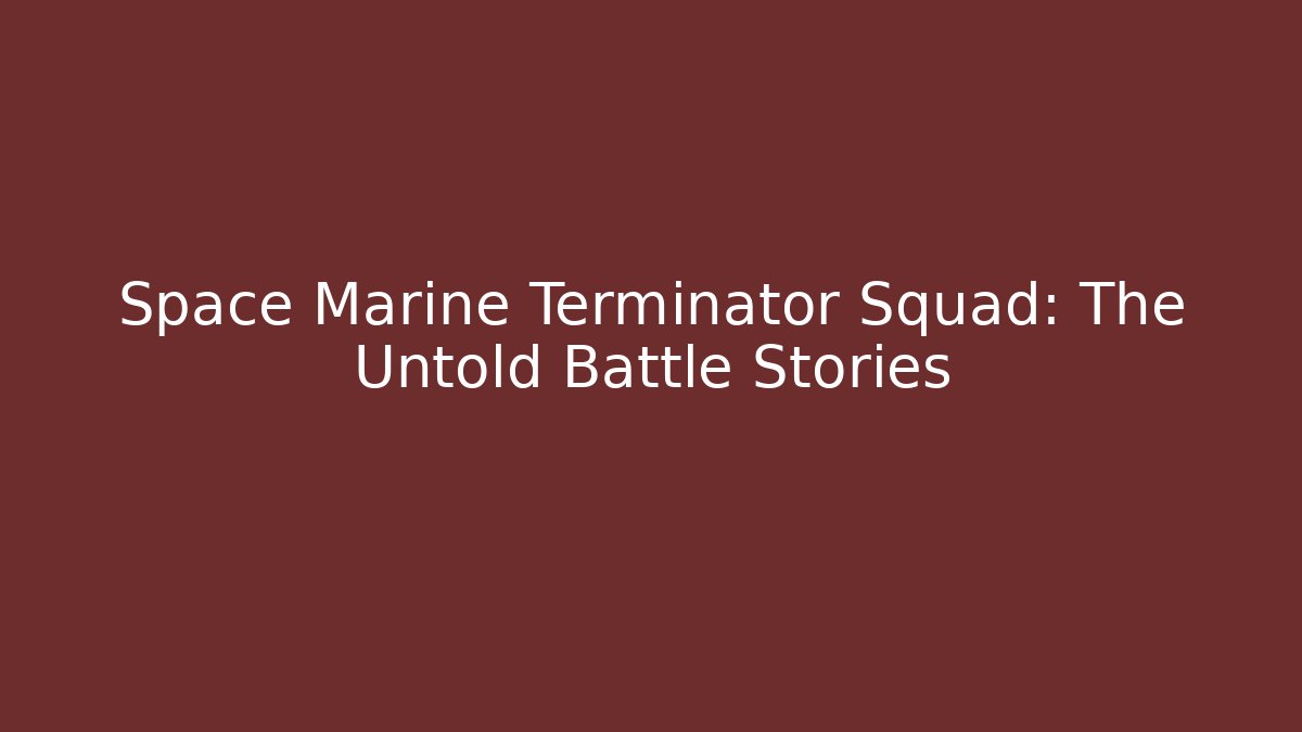 Space Marine Terminator Squad: The Untold Battle Stories
