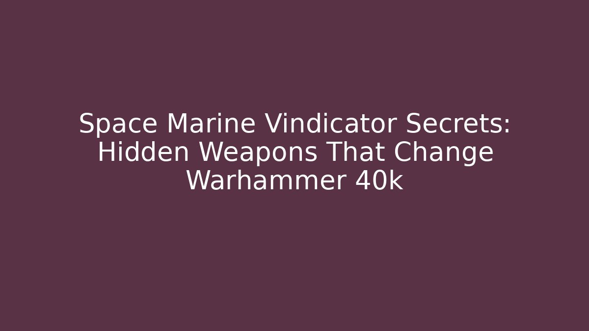 Space Marine Vindicator Secrets: Hidden Weapons That Change Warhammer 40k