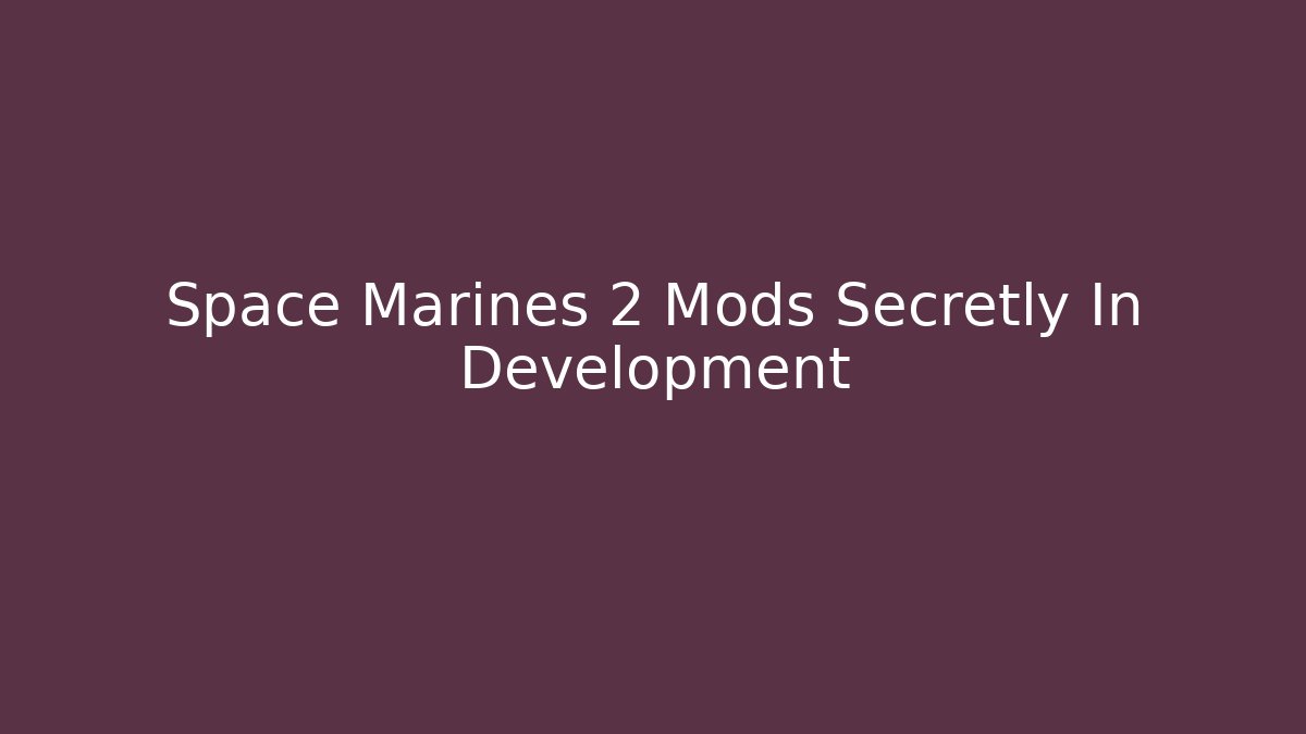 Space Marines 2 Mods Secretly In Development