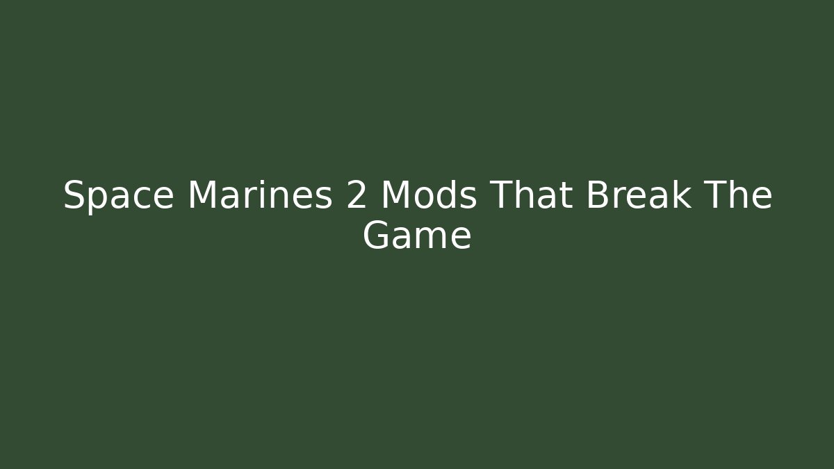 Space Marines 2 Mods That Break The Game