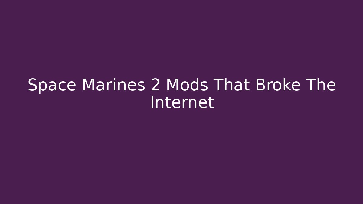 Space Marines 2 Mods That Broke The Internet
