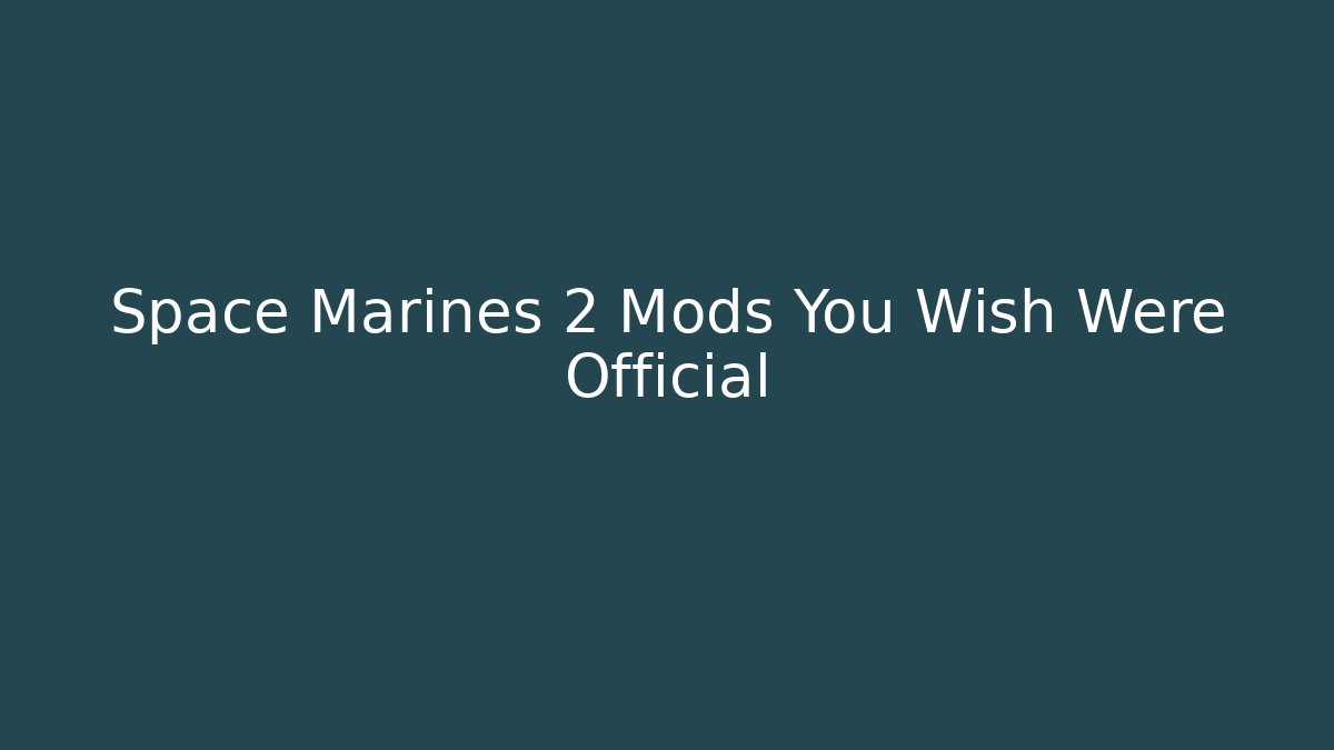 Space Marines 2 Mods You Wish Were Official