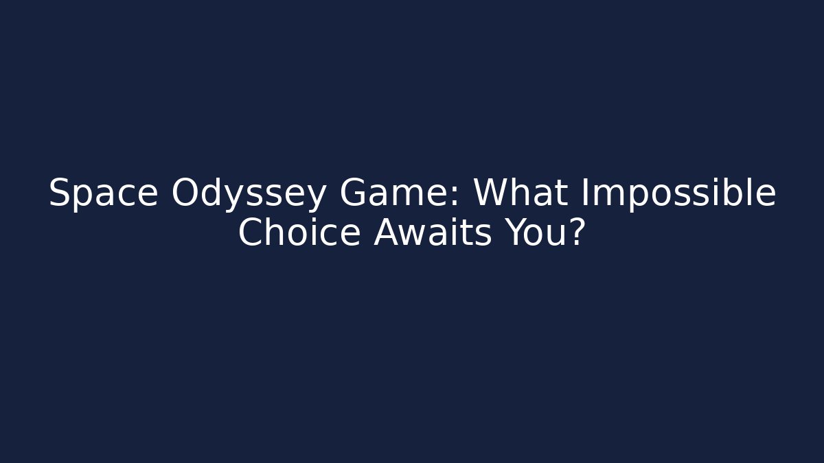 Space Odyssey Game: What Impossible Choice Awaits You?