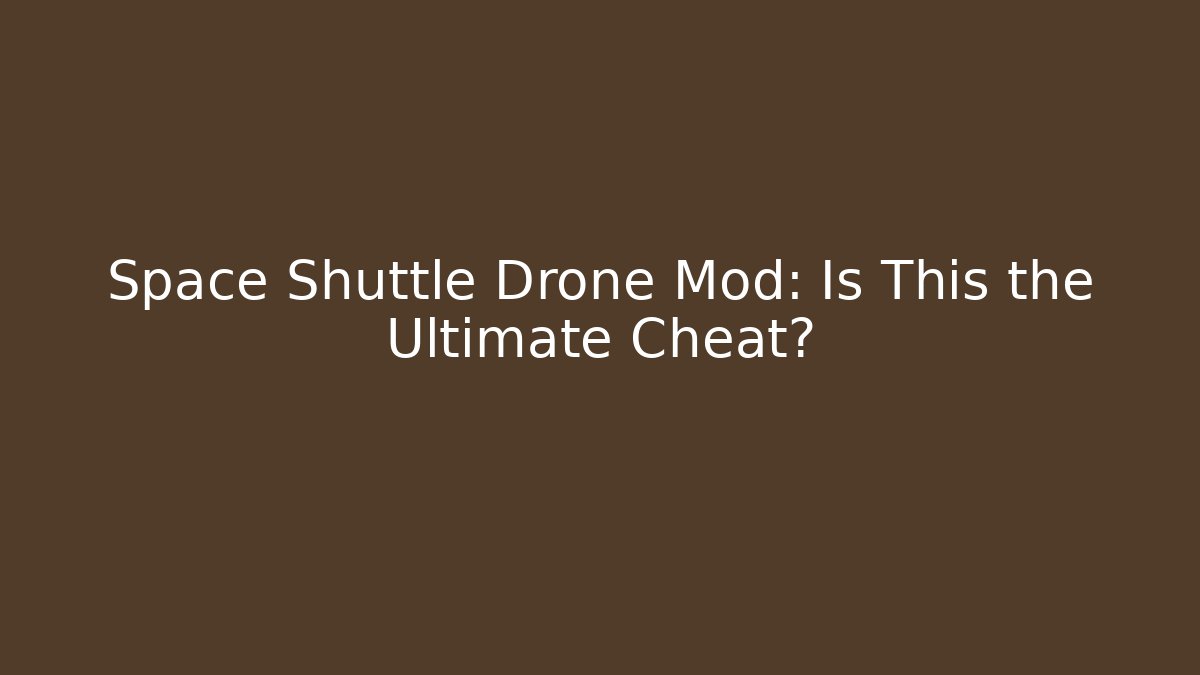 Space Shuttle Drone Mod: Is This the Ultimate Cheat?