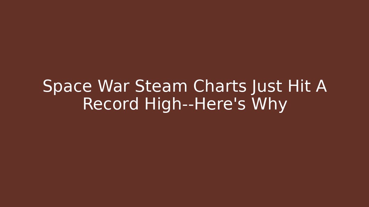 Space War Steam Charts Just Hit A Record High—Here's Why