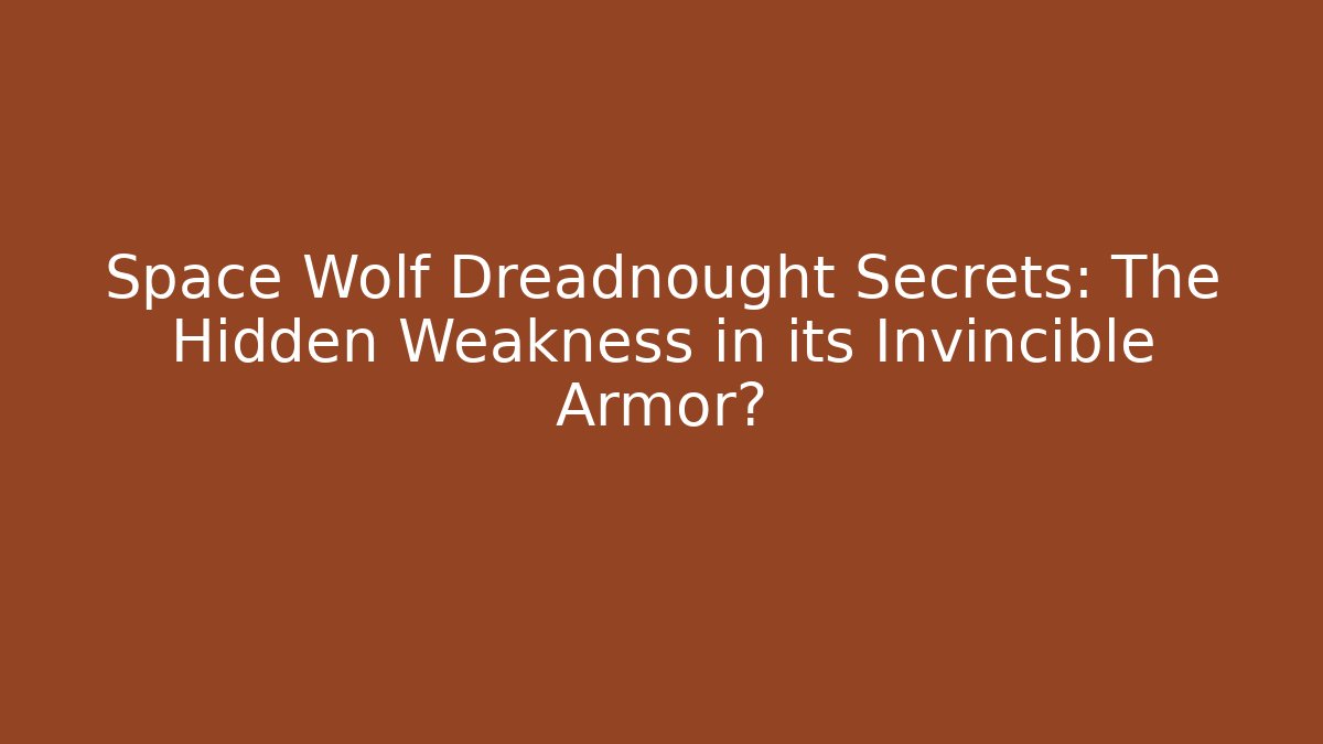 Space Wolf Dreadnought Secrets: The Hidden Weakness in its Invincible Armor?