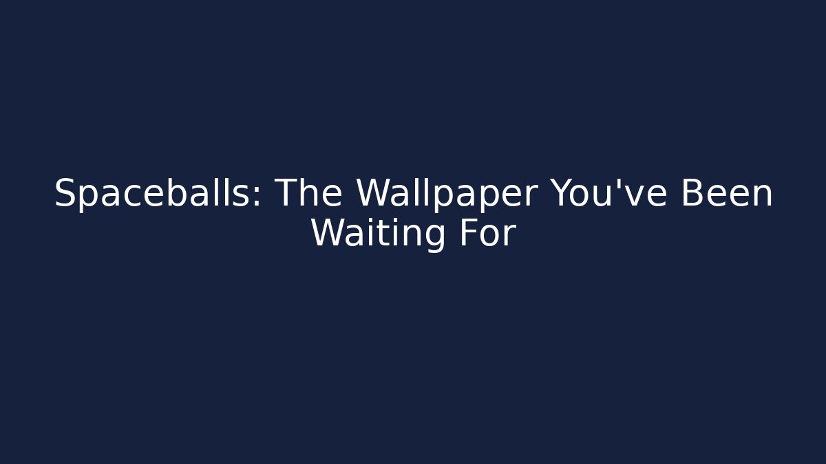 Spaceballs: The Wallpaper You've Been Waiting For