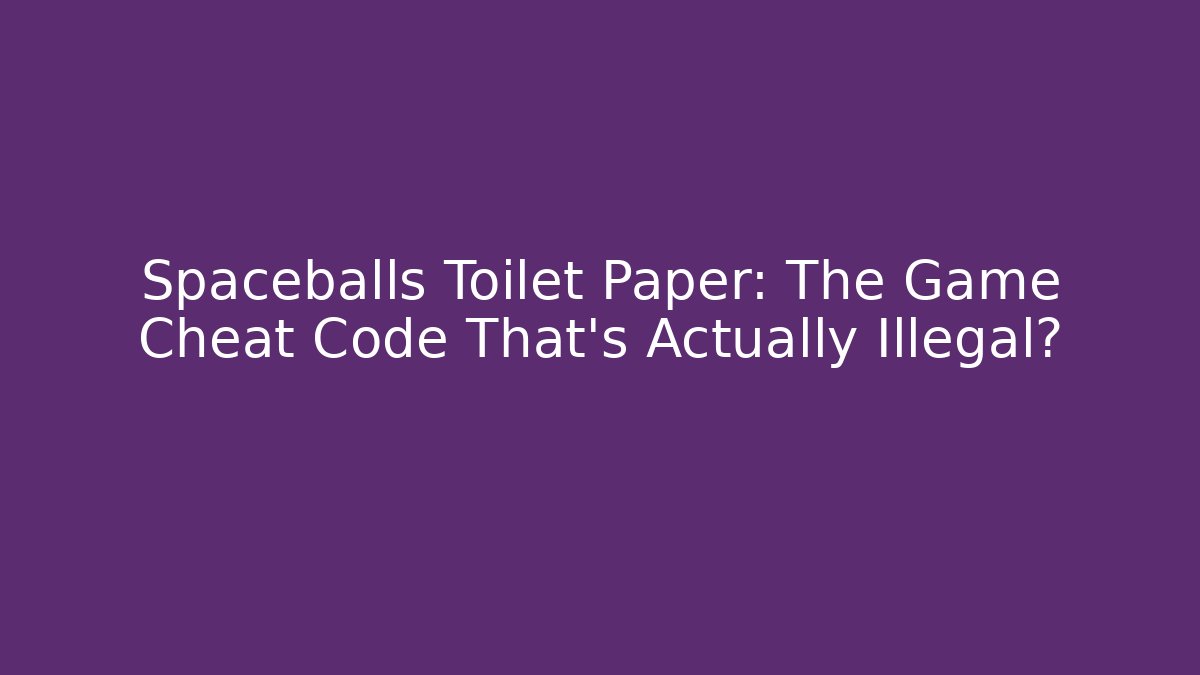 Spaceballs Toilet Paper: The Game Cheat Code That’s Actually Illegal?