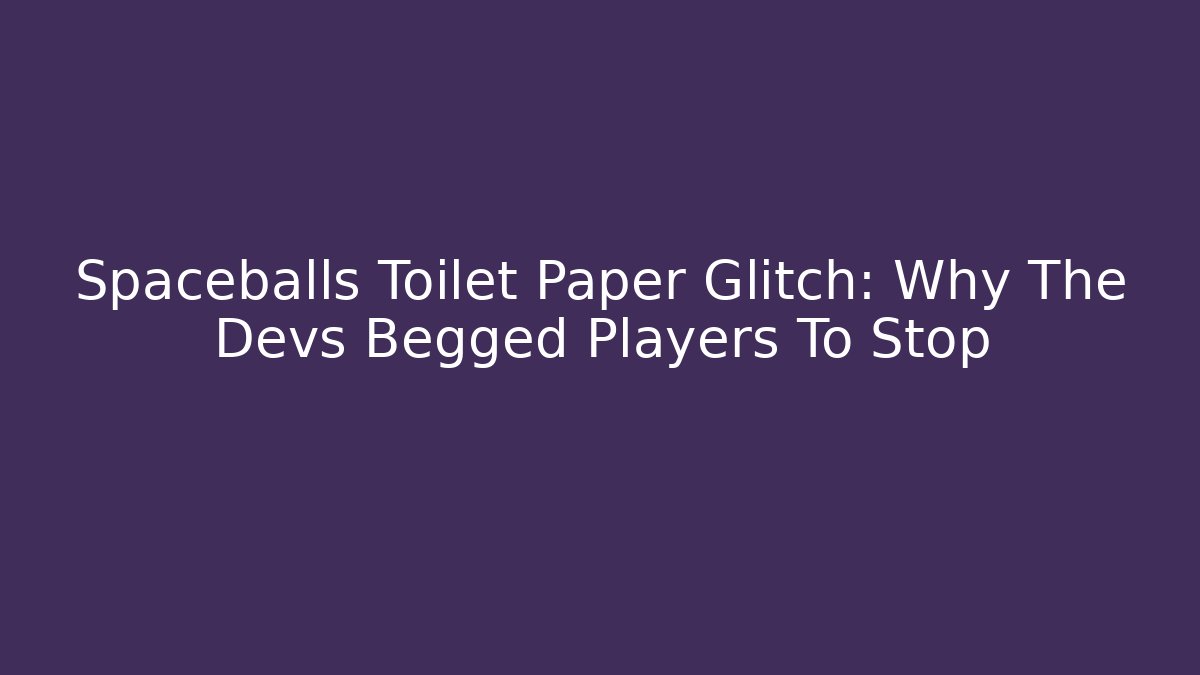 Spaceballs Toilet Paper Glitch: Why The Devs Begged Players To Stop