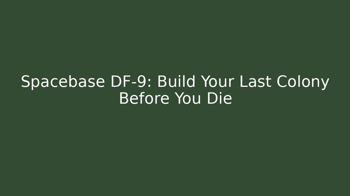 Spacebase DF-9: Build Your Last Colony Before You Die