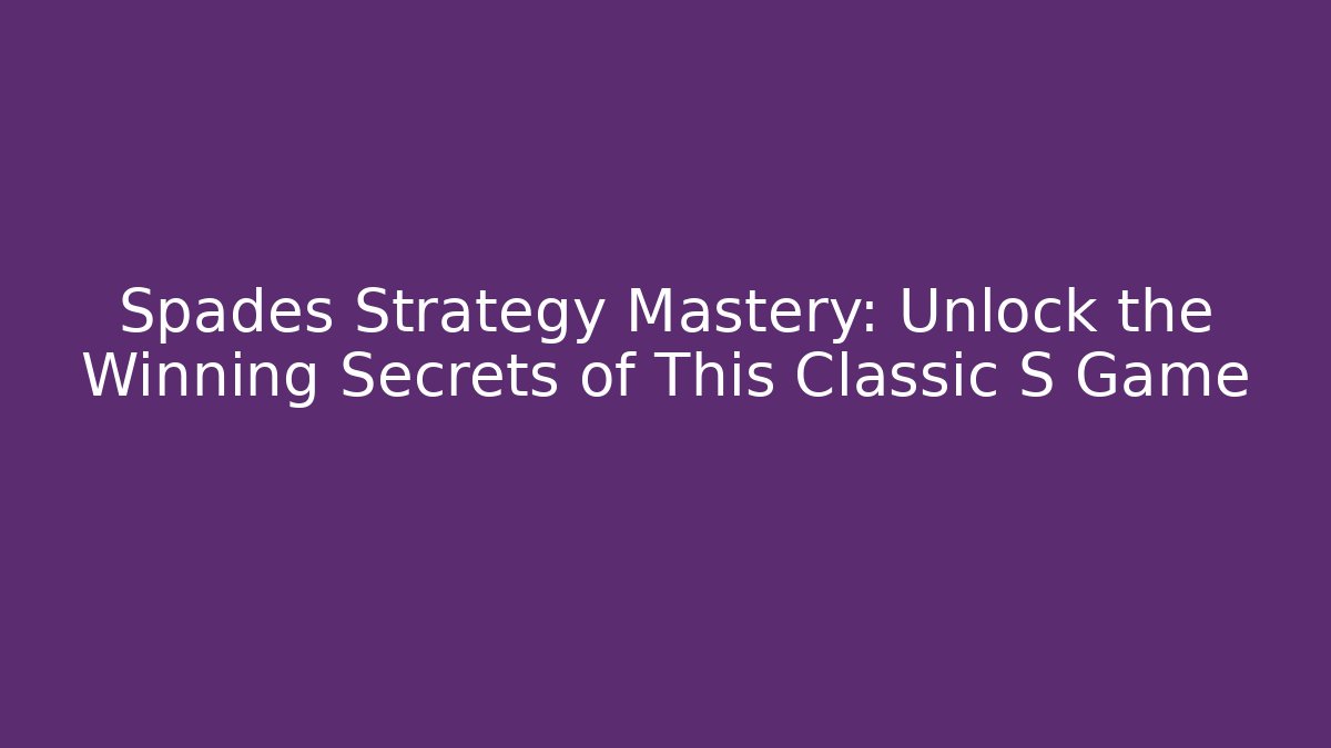 Spades Strategy Mastery: Unlock the Winning Secrets of This Classic S Game