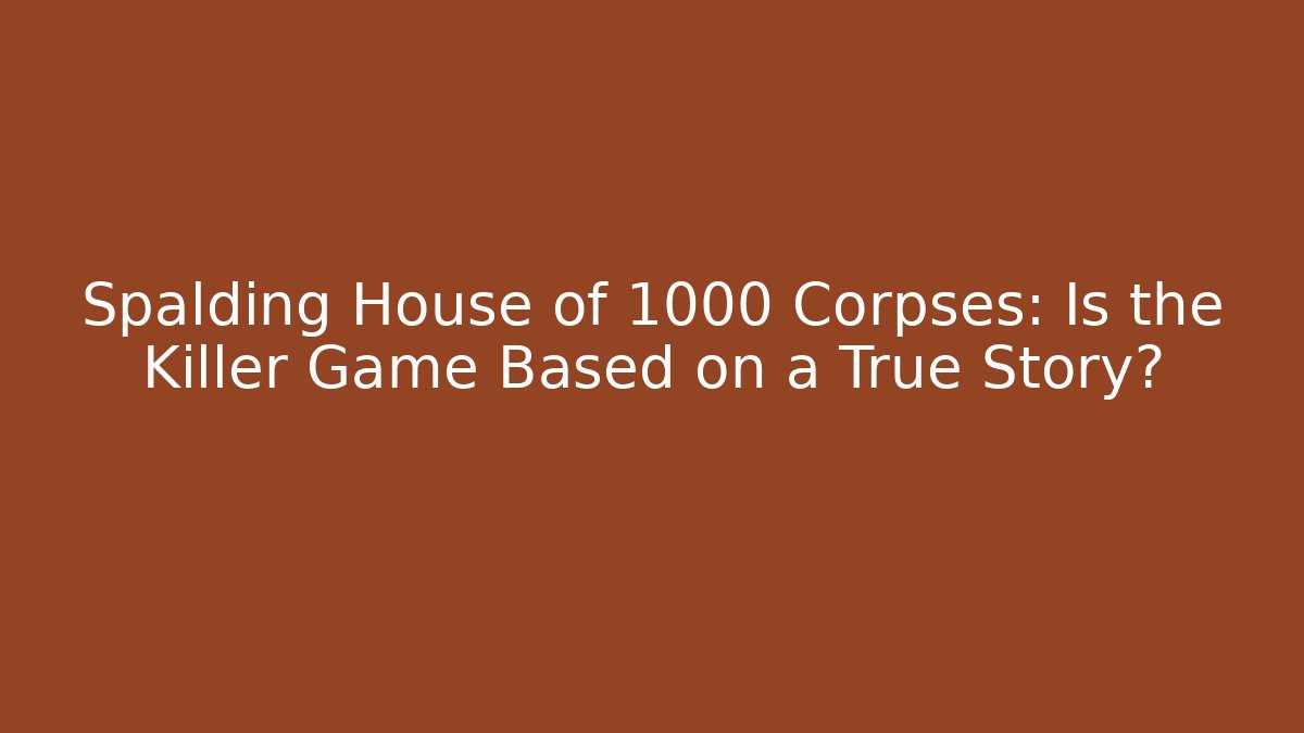 Spalding House of 1000 Corpses: Is the Killer Game Based on a True Story?