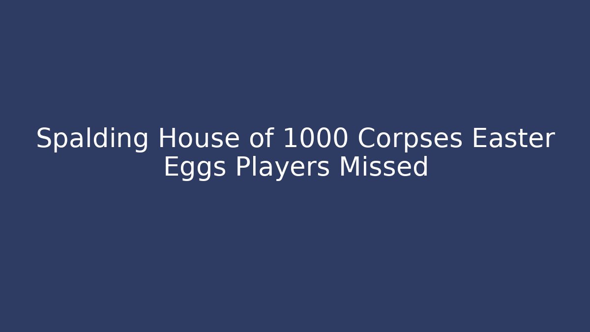 Spalding House of 1000 Corpses Easter Eggs Players Missed
