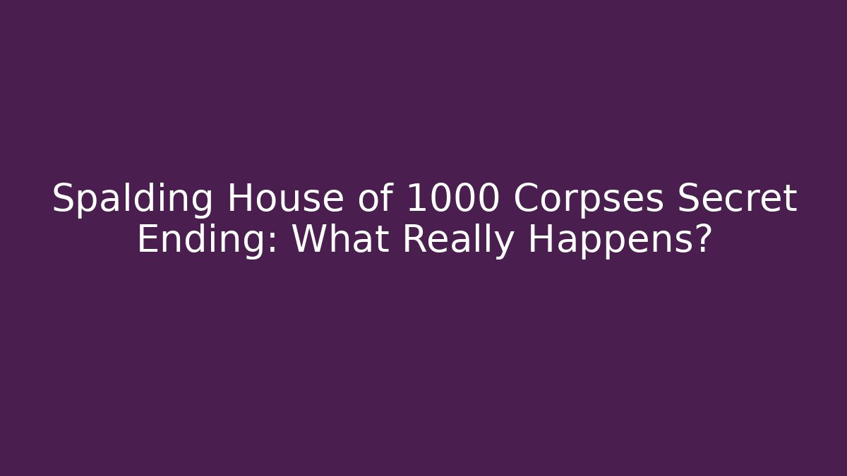 Spalding House of 1000 Corpses Secret Ending: What Really Happens?