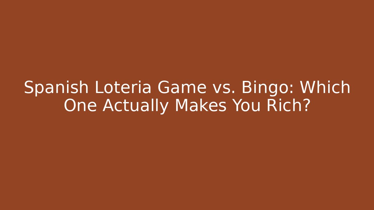 Spanish Loteria Game vs. Bingo: Which One Actually Makes You Rich?