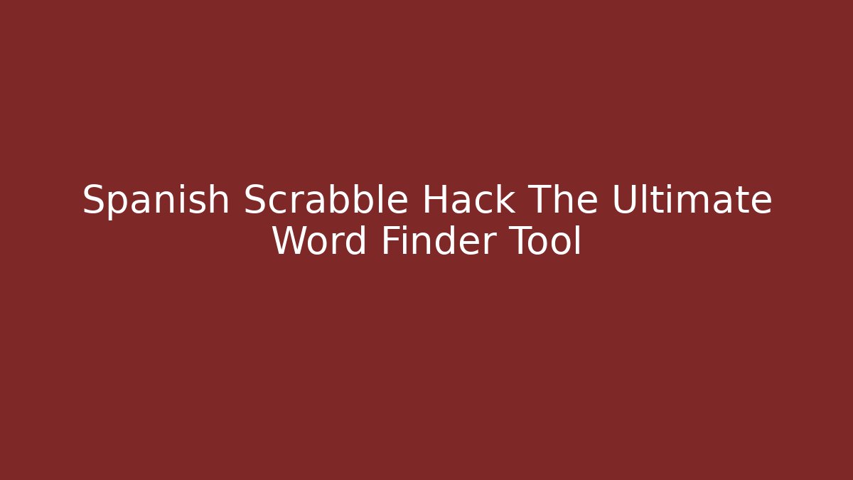 Spanish Scrabble Hack The Ultimate Word Finder Tool