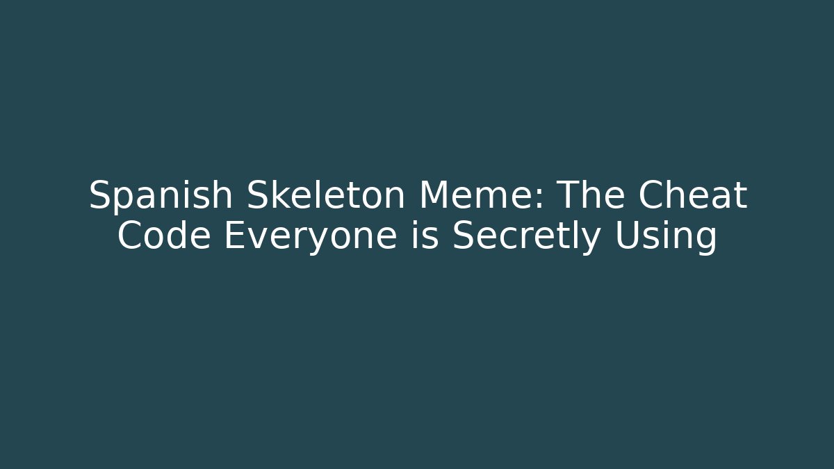 Spanish Skeleton Meme: The Cheat Code Everyone is Secretly Using