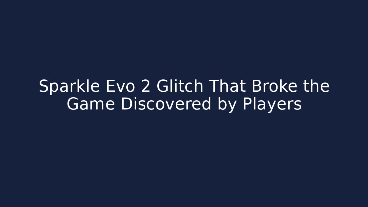 Sparkle Evo 2 Glitch That Broke the Game Discovered by Players