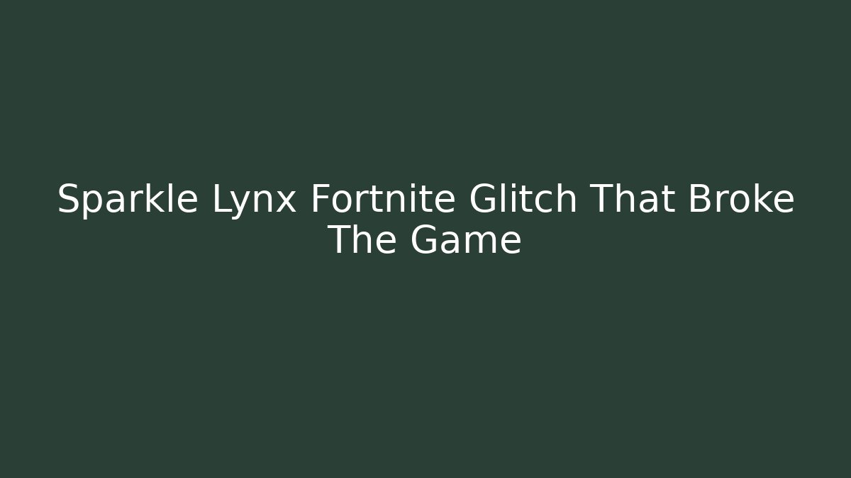 Sparkle Lynx Fortnite Glitch That Broke The Game