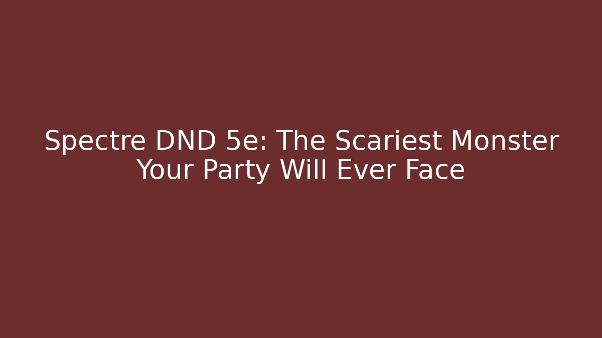 Spectre DND 5e: The Scariest Monster Your Party Will Ever Face