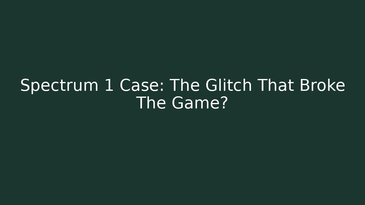Spectrum 1 Case: The Glitch That Broke The Game?