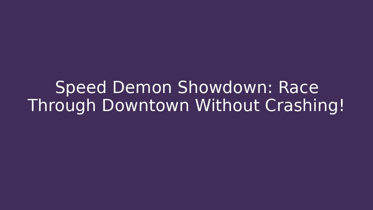 Speed Demon Showdown: Race Through Downtown Without Crashing!