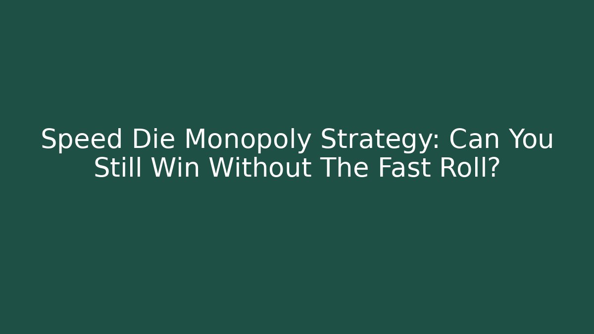 Speed Die Monopoly Strategy: Can You Still Win Without The Fast Roll? - Felix Cat Insurance