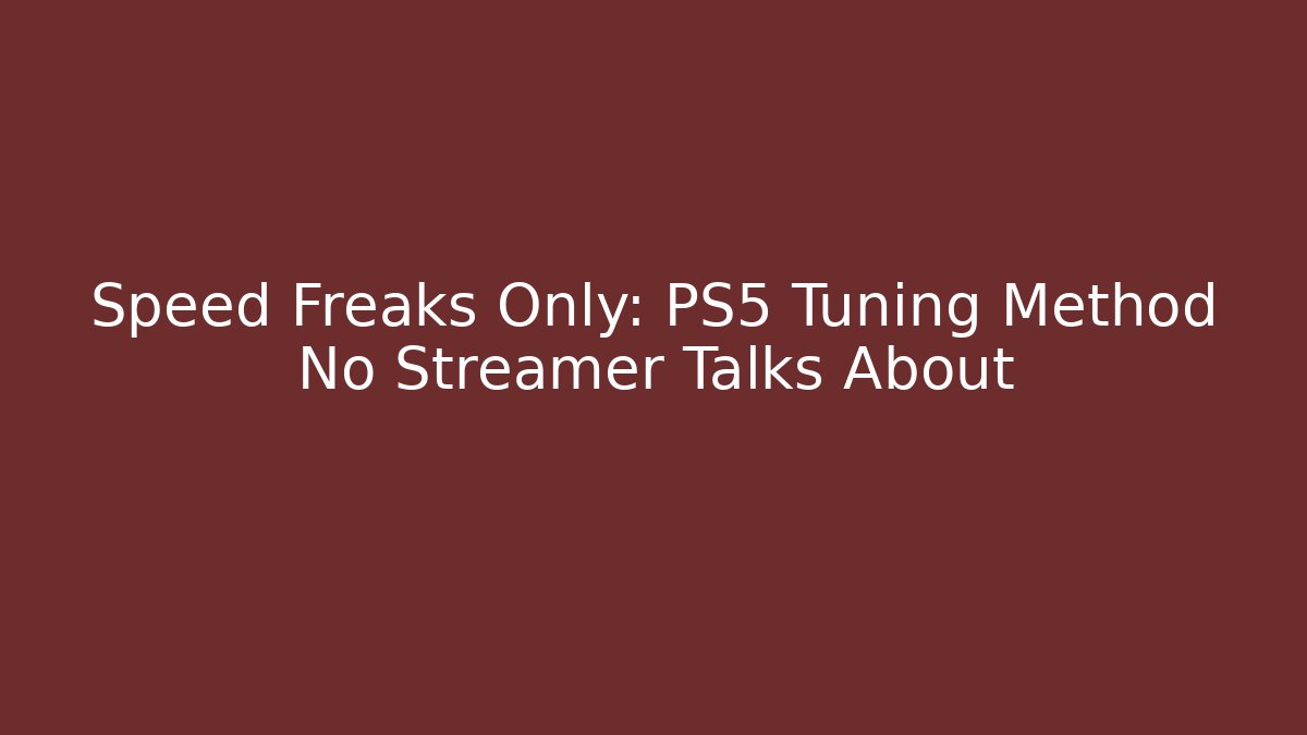 Speed Freaks Only: PS5 Tuning Method No Streamer Talks About