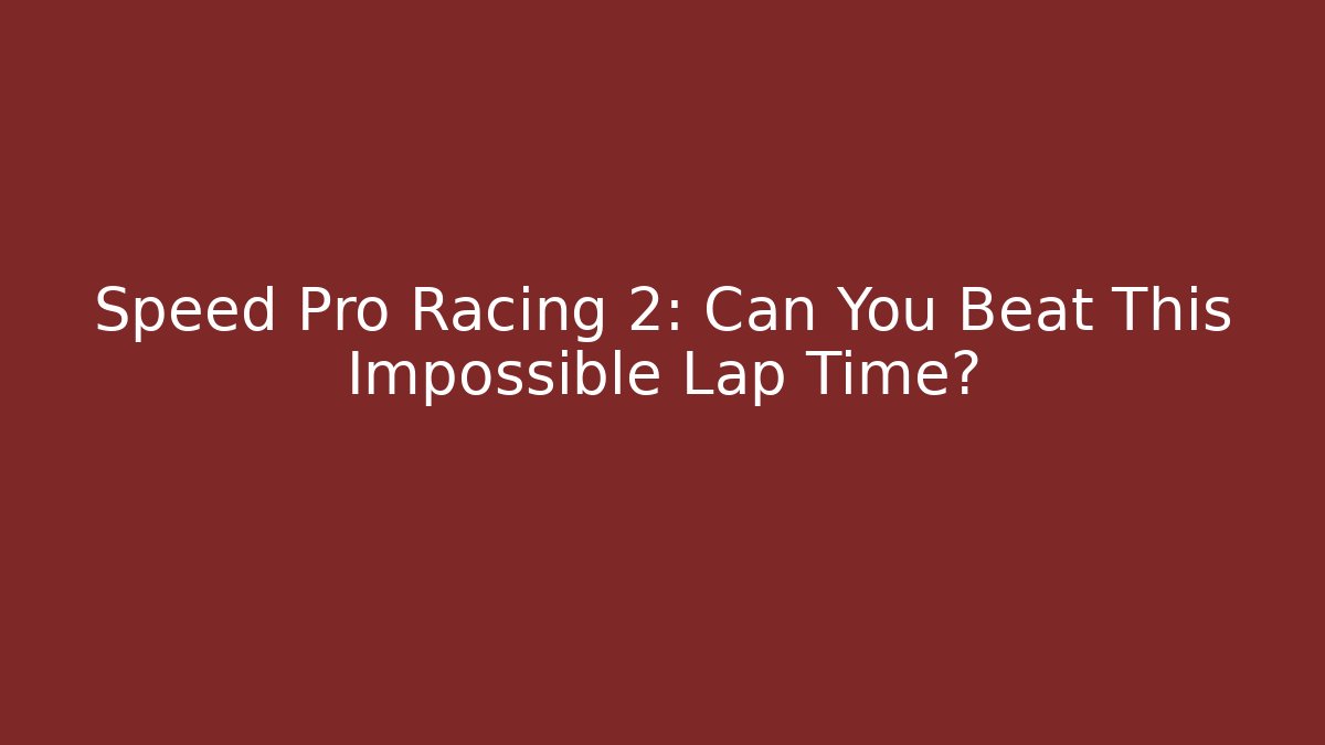 Speed Pro Racing 2: Can You Beat This Impossible Lap Time?