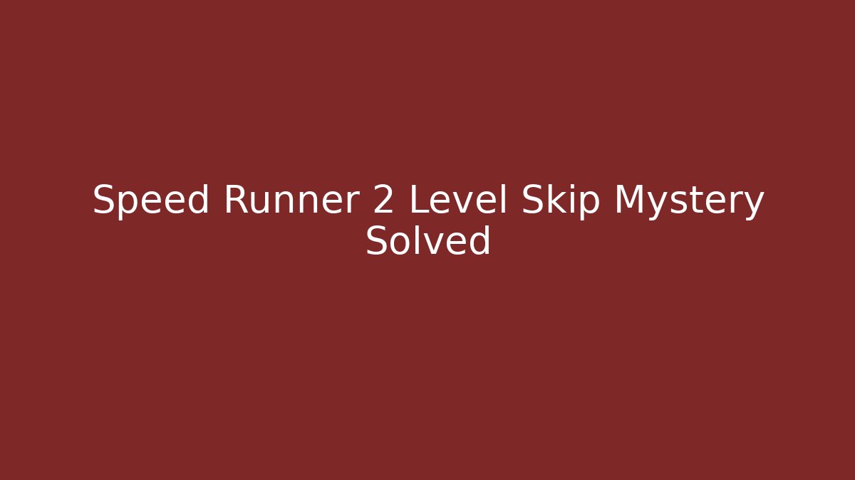Speed Runner 2 Level Skip Mystery Solved