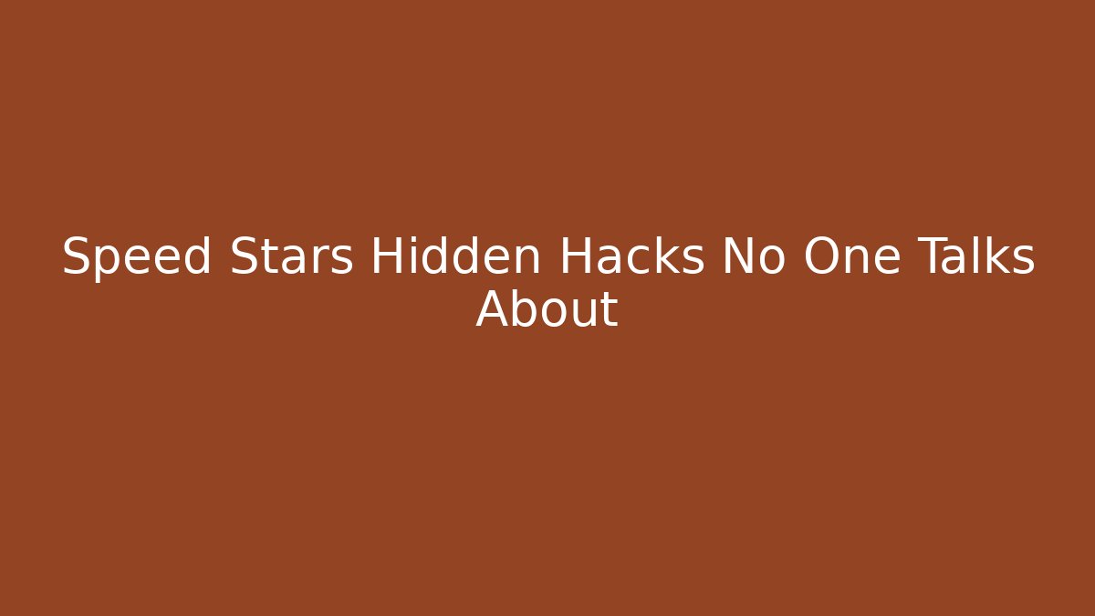 Speed Stars Hidden Hacks No One Talks About