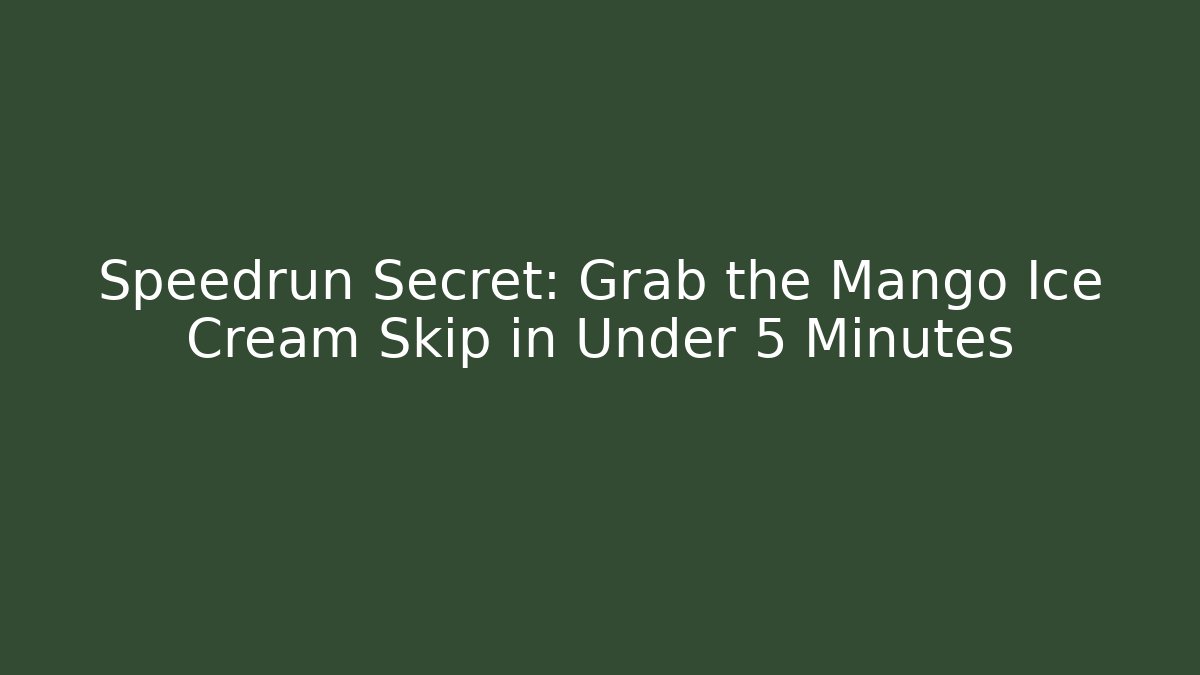 Speedrun Secret: Grab the Mango Ice Cream Skip in Under 5 Minutes