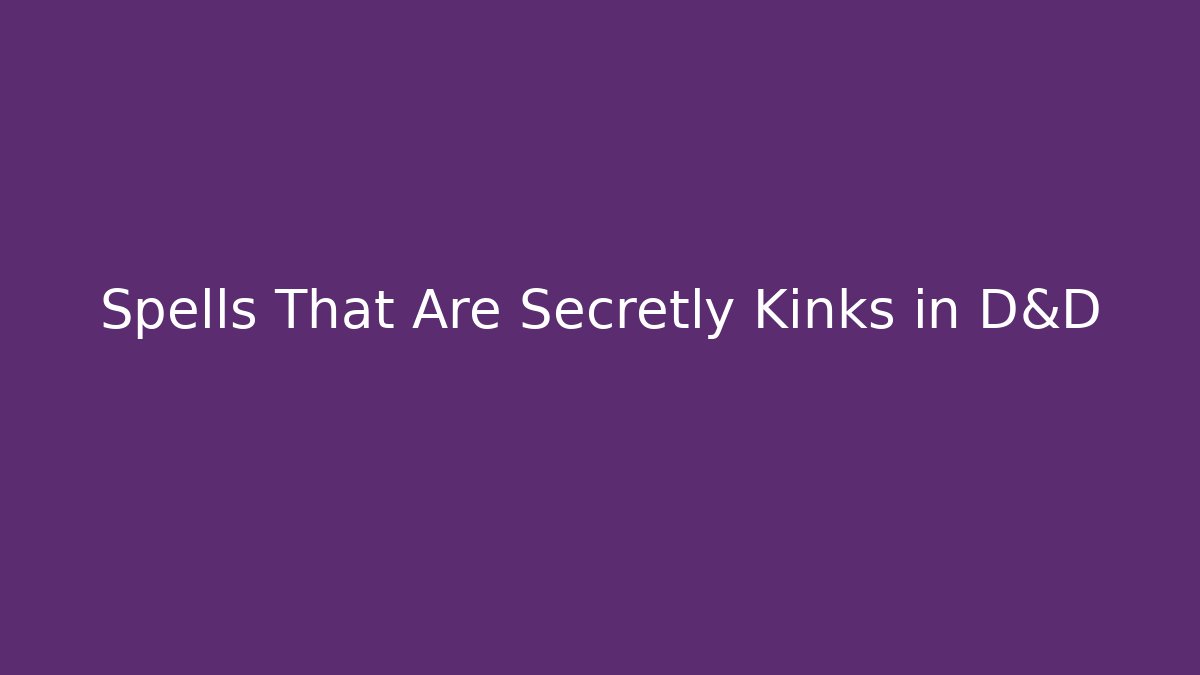 Spells That Are Secretly Kinks in D&D