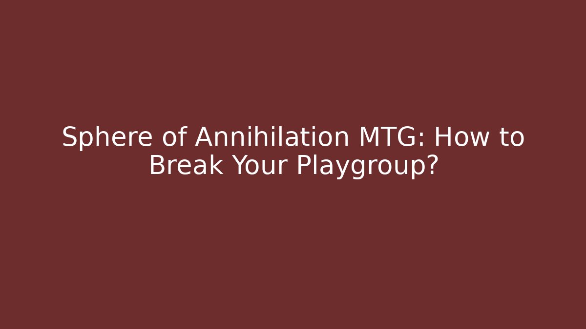 Sphere of Annihilation MTG: How to Break Your Playgroup?