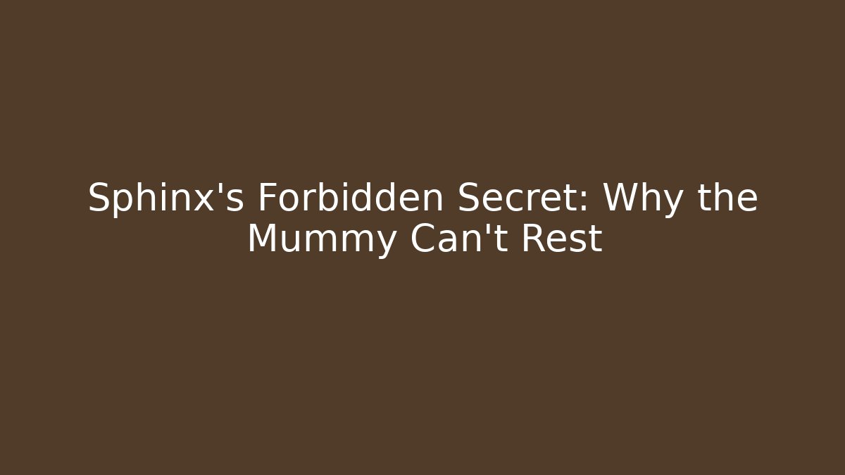 Sphinx's Forbidden Secret: Why the Mummy Can't Rest