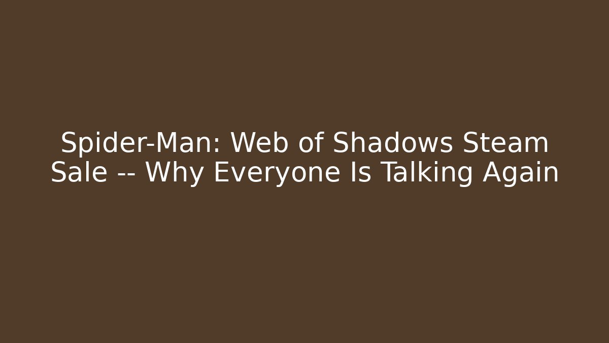 Spider-Man: Web of Shadows Steam Sale — Why Everyone Is Talking Again