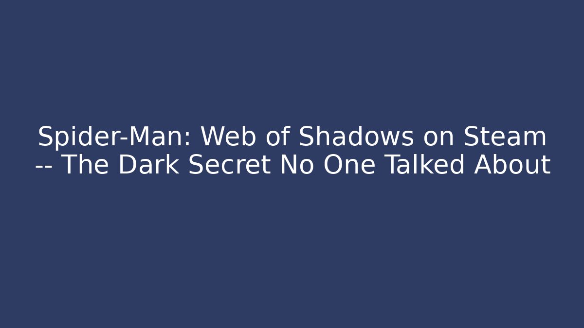 Spider-Man: Web of Shadows on Steam — The Dark Secret No One Talked About