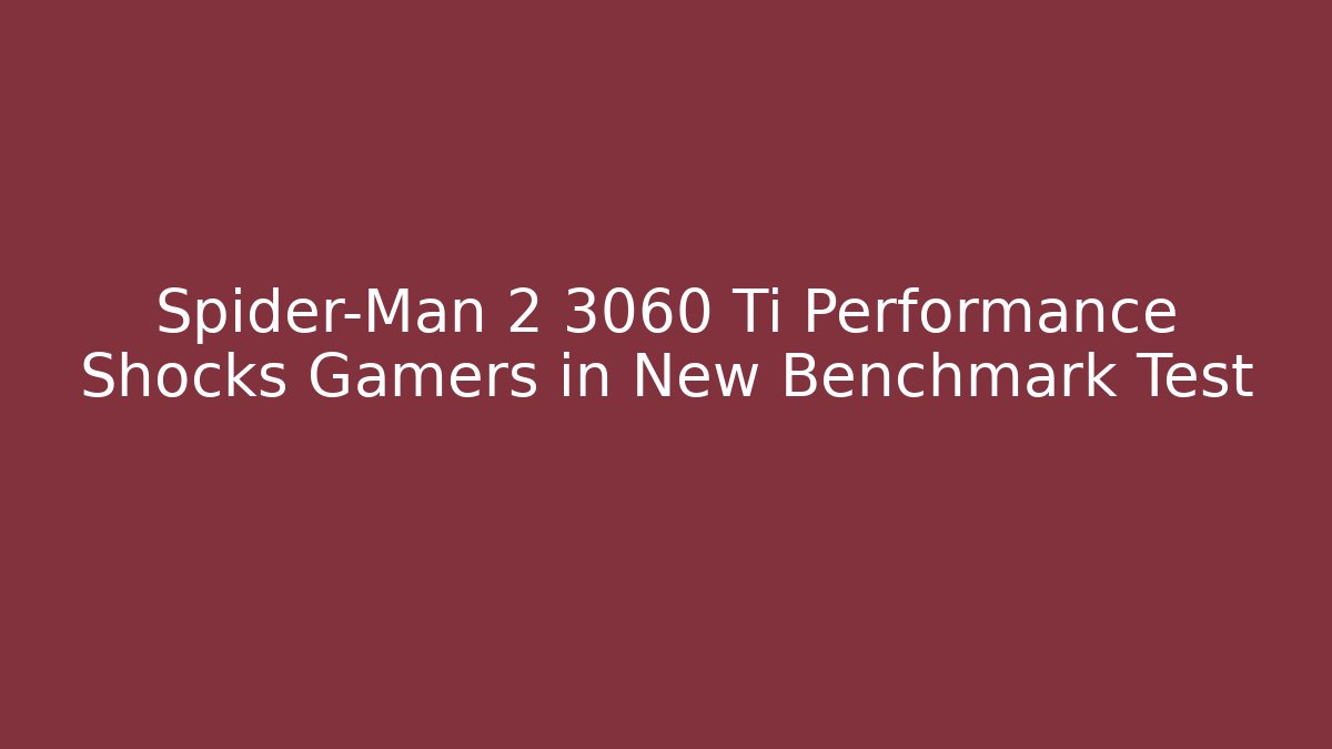 Spider-Man 2 3060 Ti Performance Shocks Gamers in New Benchmark Test - Felix Cat Insurance