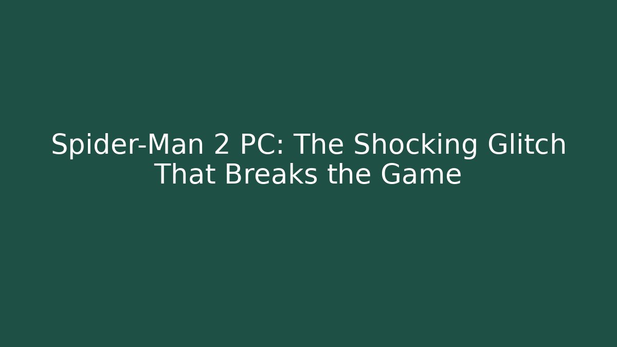 Spider-Man 2 PC: The Shocking Glitch That Breaks the Game