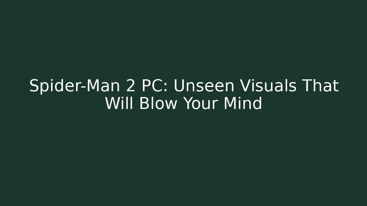 Spider-Man 2 PC: Unseen Visuals That Will Blow Your Mind