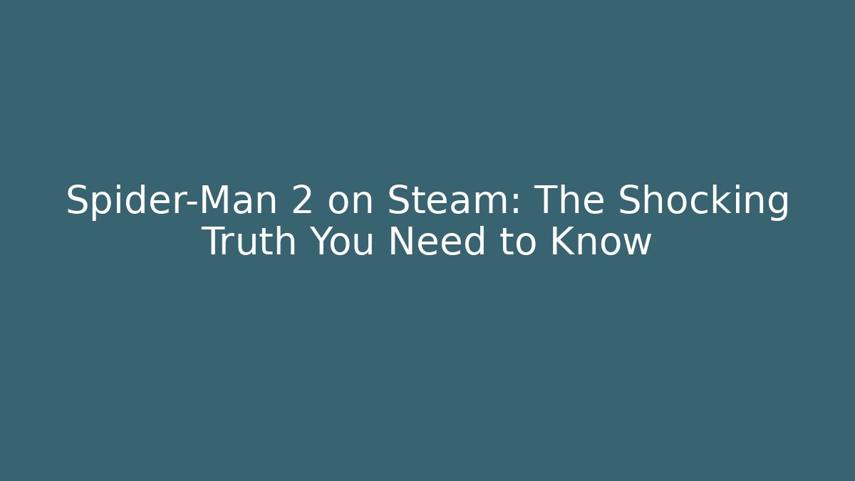 Spider-Man 2 on Steam: The Shocking Truth You Need to Know