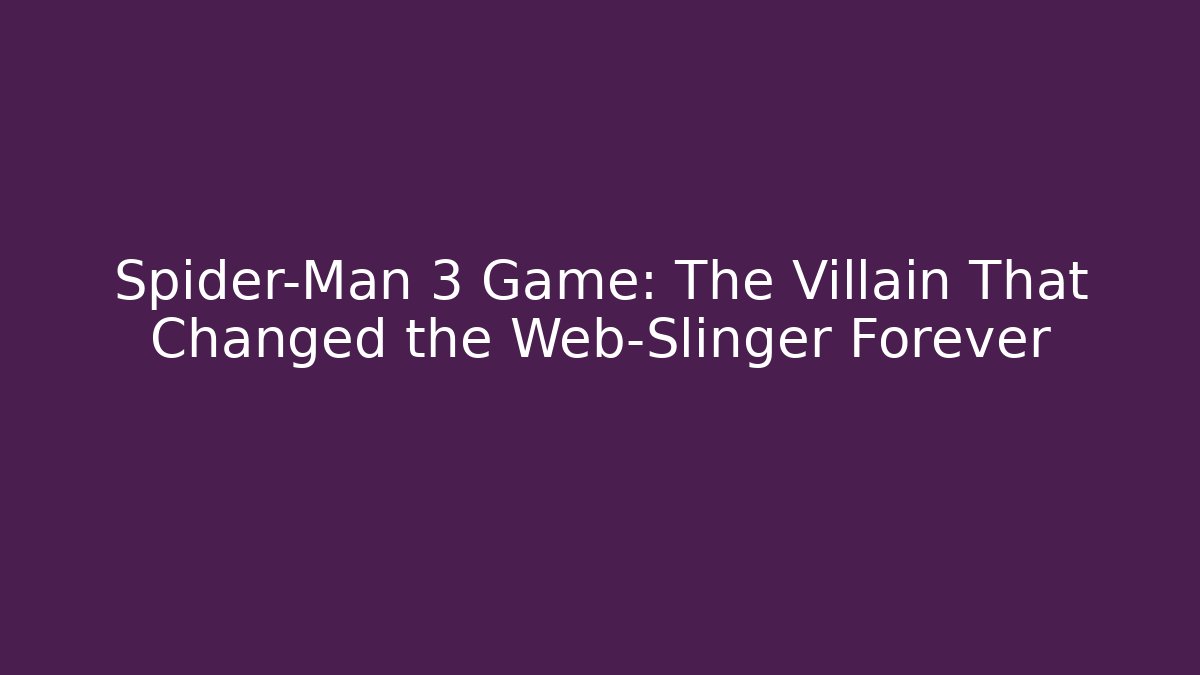 Spider-Man 3 Game: The Villain That Changed the Web-Slinger Forever - Felix Cat Insurance