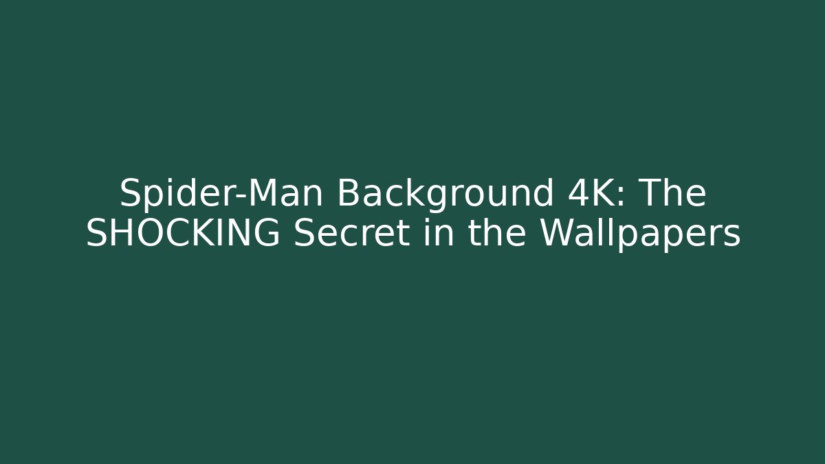 Spider-Man Background 4K: The SHOCKING Secret in the Wallpapers