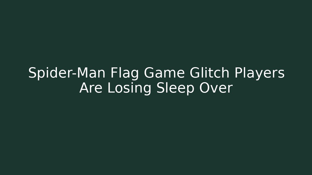 Spider-Man Flag Game Glitch Players Are Losing Sleep Over